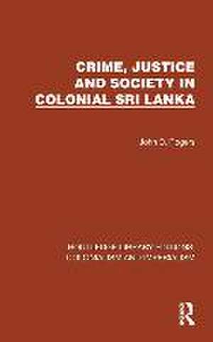 Crime, Justice and Society in Colonial Sri Lanka de John D. Rogers