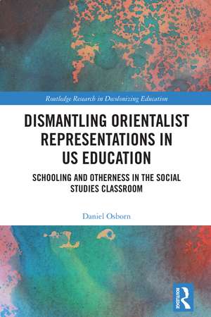 Dismantling Orientalist Representations in US Education: Schooling and Otherness in the Social Studies Classroom de Daniel Osborn