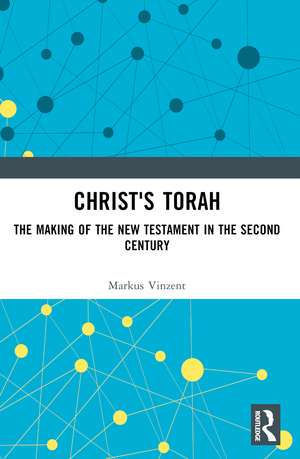 Christ's Torah: The Making of the New Testament in the Second Century de Markus Vinzent