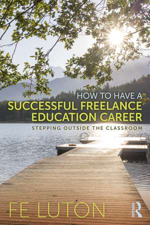 How to Have a Successful Freelance Education Career: Stepping Outside the Classroom de Fe Luton