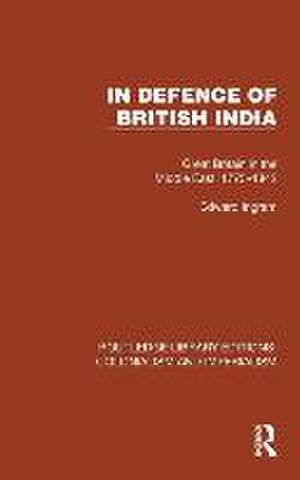 In Defence of British India: Great Britain in the Middle East, 1775–1842 de Edward Ingram