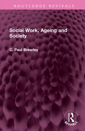 Social Work, Ageing and Society de C Paul Brearley