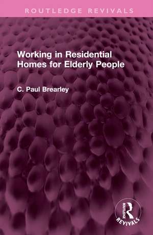 Working in Residential Homes for Elderly People de C Paul Brearley