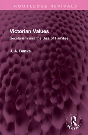 Victorian Values: Secularism and the Size of Families de J A Banks