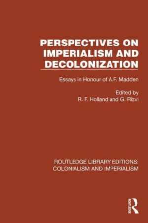 Perspectives on Imperialism and Decolonization: Essays in Honour of A.F. Madden de R.F. Holland