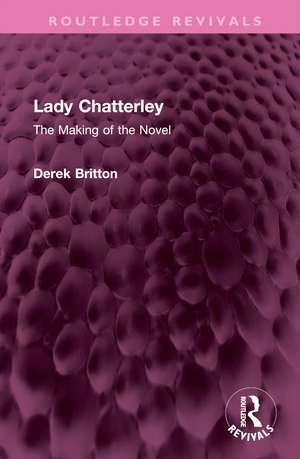 Lady Chatterley: The Making of the Novel de Derek Britton