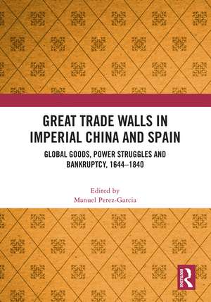 Great Trade Walls in Imperial China and Spain: Global goods, power struggles and bankruptcy, 1644-1840 de Manuel Perez-Garcia