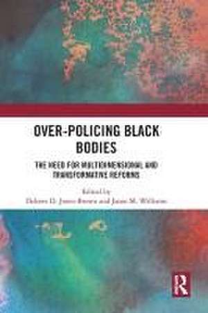 Over-Policing Black Bodies: The Need for Multidimensional and Transformative Reforms de Delores D. Jones-Brown