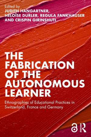 The Fabrication of the Autonomous Learner: Ethnographies of Educational Practices in Switzerland, France and Germany de Judith Hangartner