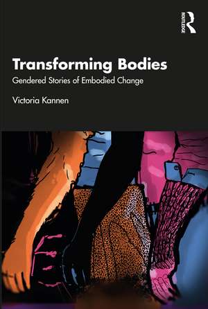 Transforming Bodies: Gendered Stories of Embodied Change de Victoria Kannen