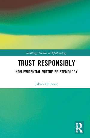 Trust Responsibly: Non-Evidential Virtue Epistemology de Jakob Ohlhorst