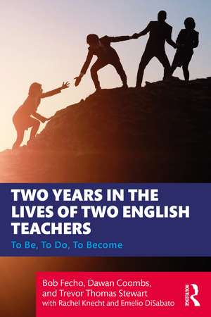 Two Years in the Lives of Two English Teachers: To Be, To Do, To Become de Bob Fecho