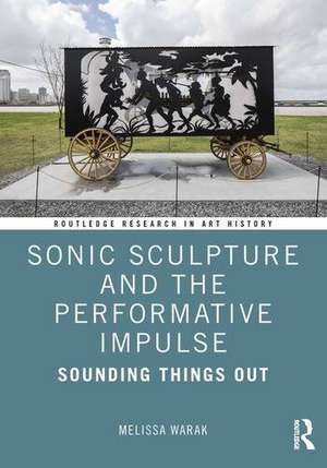 Sonic Sculpture and the Performative Impulse de Melissa Christine Warak