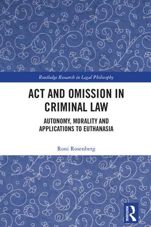 Act and Omission in Criminal Law: Autonomy, Morality and Applications to Euthanasia de Roni Rosenberg