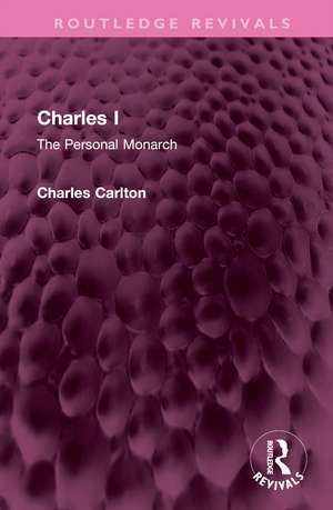 Charles I: The Personal Monarch de Charles Carlton