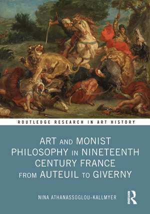 Art and Monist Philosophy in Nineteenth Century France From Auteuil to Giverny de Nina Athanassoglou-Kallmyer