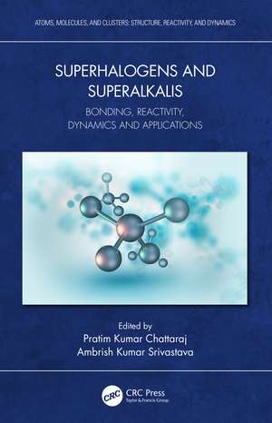 Superhalogens and Superalkalis: Bonding, Reactivity, Dynamics and Applications de Pratim Kumar Chattaraj