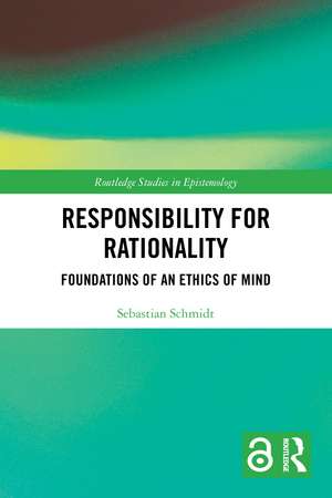 Responsibility for Rationality: Foundations of an Ethics of Mind de Sebastian Schmidt
