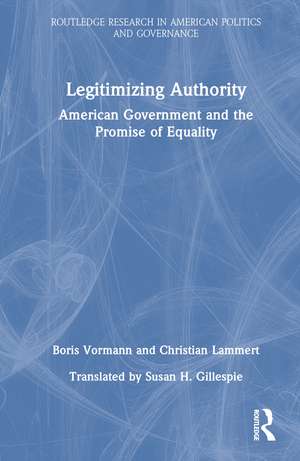 Legitimizing Authority: American Government and the Promise of Equality de Boris Vormann