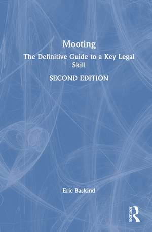 Mooting: The Definitive Guide to a Key Legal Skill de Eric Baskind