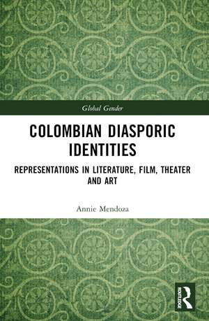 Colombian Diasporic Identities: Representations in Literature, Film, Theater and Art de Annie Mendoza