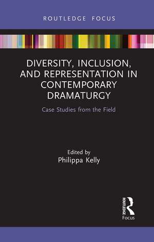 Diversity, Inclusion, and Representation in Contemporary Dramaturgy: Case Studies from the Field de Philippa Kelly