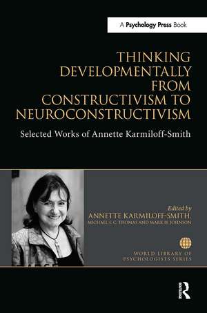 Thinking Developmentally from Constructivism to Neuroconstructivism: Selected Works of Annette Karmiloff-Smith de Annette Karmiloff-Smith