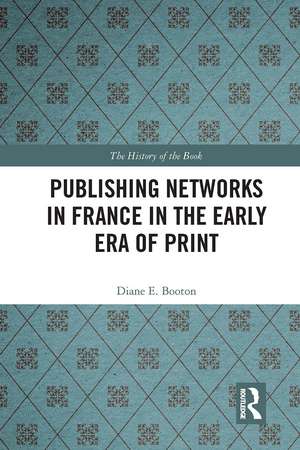 Publishing Networks in France in the Early Era of Print de Diane E. Booton