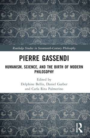 Pierre Gassendi: Humanism, Science, and the Birth of Modern Philosophy de Delphine Bellis