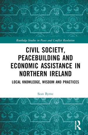 Civil Society, Peacebuilding, and Economic Assistance in Northern Ireland: Local Knowledge, Wisdom, and Practices de Sean Byrne