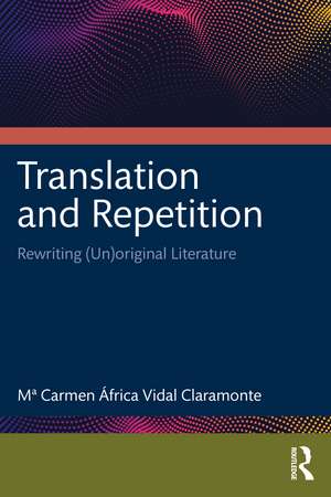 Translation and Repetition: Rewriting (Un)original Literature de Mª Carmen África Vidal Claramonte