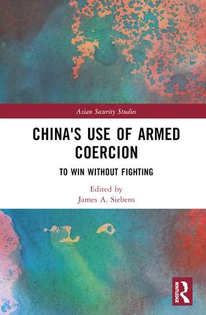 China's Use of Armed Coercion: To Win Without Fighting de James A. Siebens