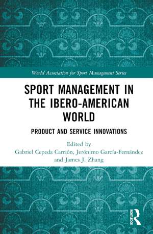 Sport Management in the Ibero-American World: Product and Service Innovations de Gabriel Cepeda Carrión