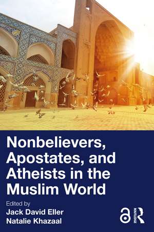 Nonbelievers, Apostates, and Atheists in the Muslim World de Jack David Eller