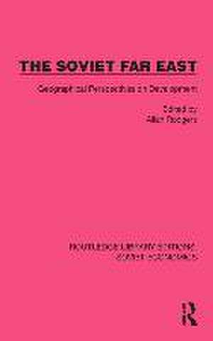 The Soviet Far East: Geographical Perspectives on Development de Allan Rodgers