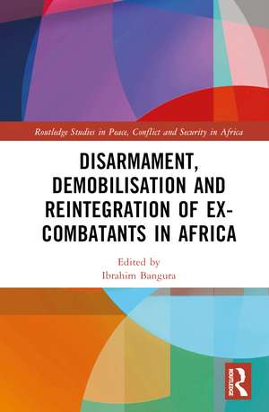 Disarmament, Demobilisation and Reintegration of Ex-Combatants in Africa de Ibrahim Bangura