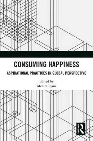 Consuming Happiness: Aspirational Practices in Global Perspective de Mehita Iqani