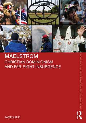 Maelstrom: Christian Dominionism and Far-Right Insurgence de James Aho