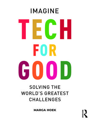 Tech For Good: Imagine Solving the World’s Greatest Challenges de Marga Hoek