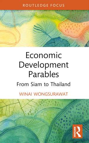 Economic Development Parables: From Siam to Thailand de Winai Wongsurawat