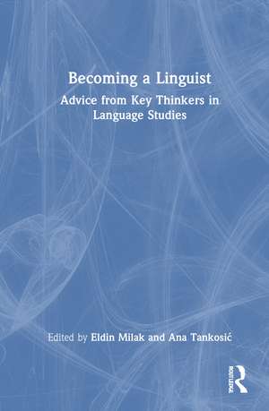 Becoming a Linguist: Advice from Key Thinkers in Language Studies de Eldin Milak