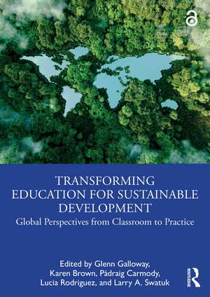 Transforming Education for Sustainable Development: Global Perspectives from Classroom to Practice de Glenn Galloway