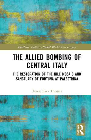 The Allied Bombing of Central Italy: The Restoration of the Nile Mosaic and Sanctuary of Fortuna at Palestrina de Teresa Fava Thomas