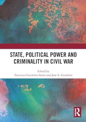 State, Political Power and Criminality in Civil War de Francisco Gutiérrez-Sanín