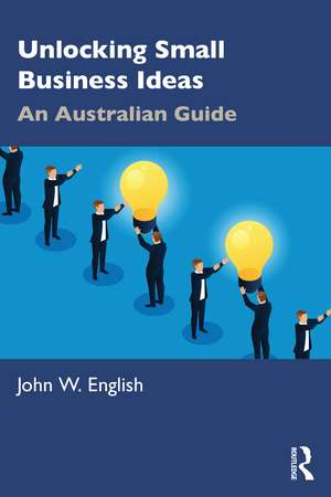 Unlocking Small Business Ideas: An Australian Guide de John W. English