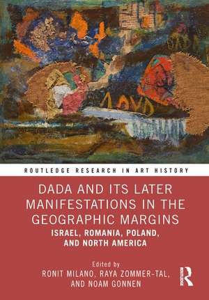 Dada and Its Later Manifestations in the Geographic Margins: Israel, Romania, Poland, and North America de Ronit Milano