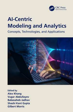 AI-Centric Modeling and Analytics: Concepts, Technologies, and Applications de Alex Khang