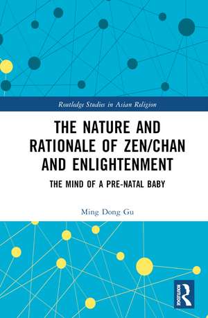 The Nature and Rationale of Zen/Chan and Enlightenment: The Mind of a Pre-Natal Baby de Ming Dong Gu