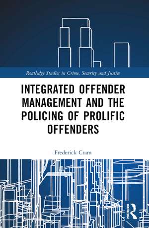 Integrated Offender Management and the Policing of Prolific Offenders de Frederick Cram