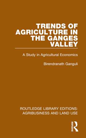 Trends of Agriculture in the Ganges Valley: A Study in Agricultural Economics de Birendranath Ganguli